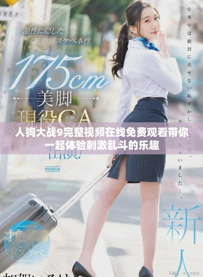 人狗大战9完整视频在线免费观看带你一起体验刺激乱斗的乐趣