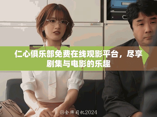 仁心俱乐部免费在线观影平台，尽享剧集与电影的乐趣