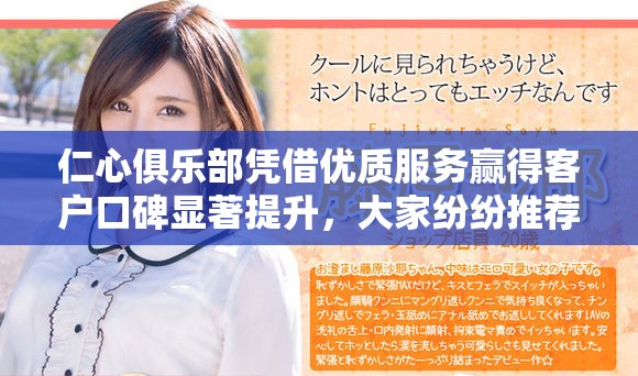仁心俱乐部凭借优质服务赢得客户口碑显著提升，大家纷纷推荐