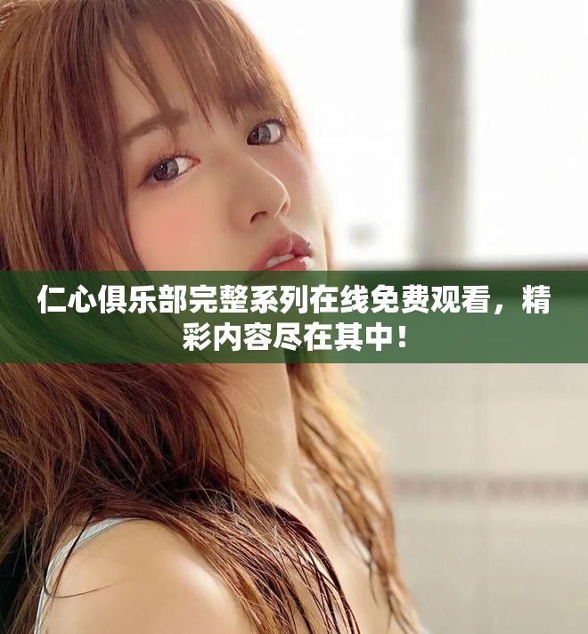 仁心俱乐部完整系列在线免费观看，精彩内容尽在其中！
