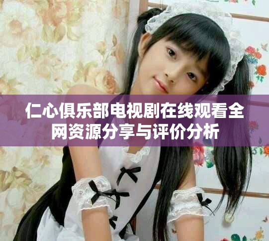 仁心俱乐部电视剧在线观看全网资源分享与评价分析
