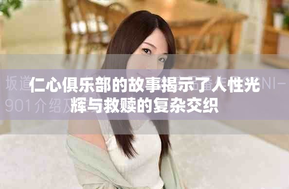 仁心俱乐部的故事揭示了人性光辉与救赎的复杂交织