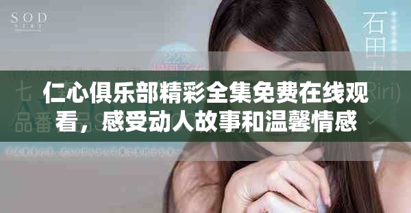 仁心俱乐部精彩全集免费在线观看，感受动人故事和温馨情感