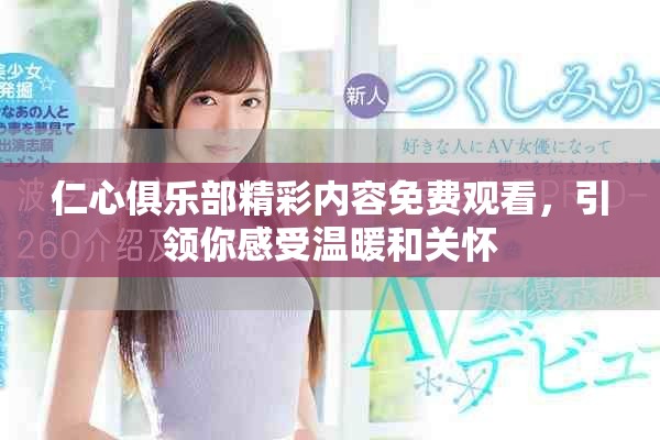 仁心俱乐部精彩内容免费观看，引领你感受温暖和关怀