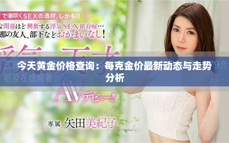 今天黄金价格查询：每克金价最新动态与走势分析