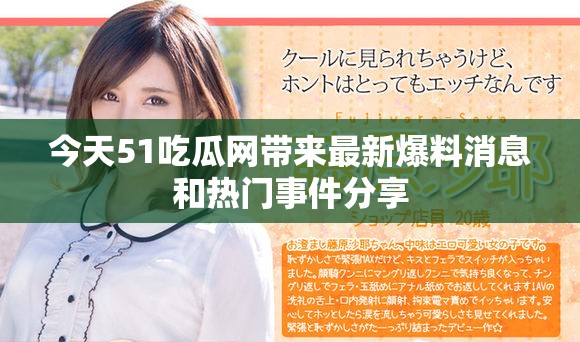 今天51吃瓜网带来最新爆料消息和热门事件分享