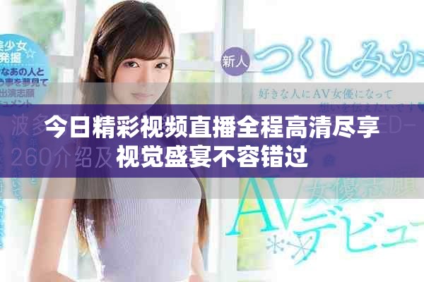 今日精彩视频直播全程高清尽享视觉盛宴不容错过