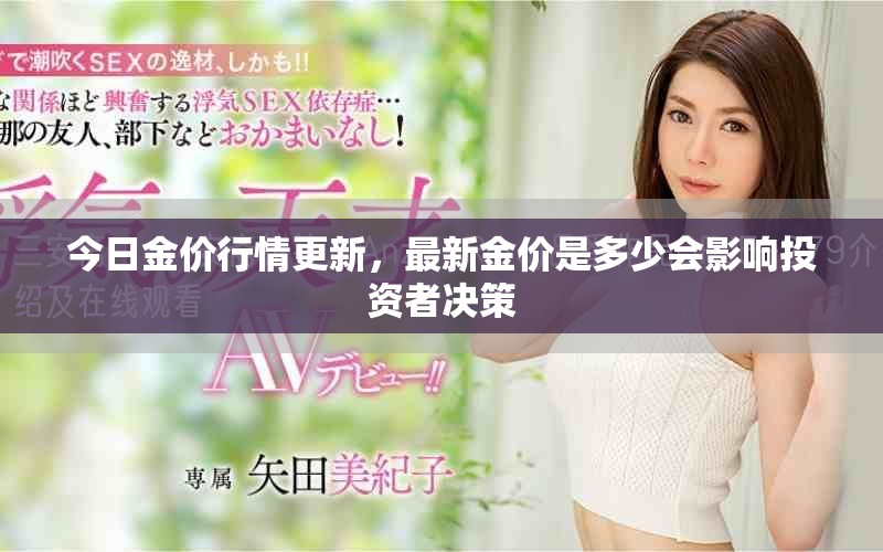 今日金价行情更新，最新金价是多少会影响投资者决策
