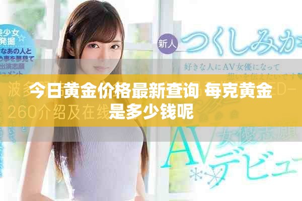 今日黄金价格最新查询 每克黄金是多少钱呢