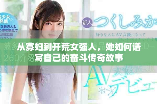 从寡妇到开荒女强人，她如何谱写自己的奋斗传奇故事