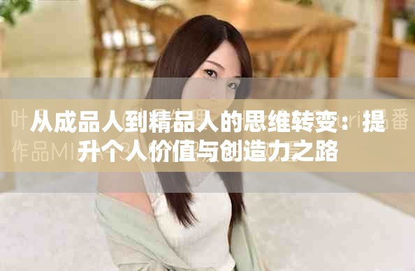 从成品人到精品人的思维转变：提升个人价值与创造力之路