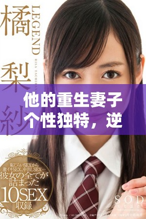 他的重生妻子个性独特，逆袭人生引人关注的故事