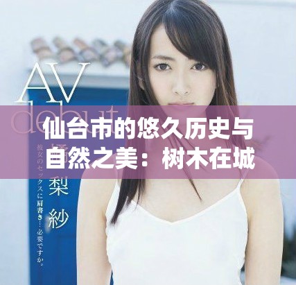 仙台市的悠久历史与自然之美：树木在城市生活中的重要性