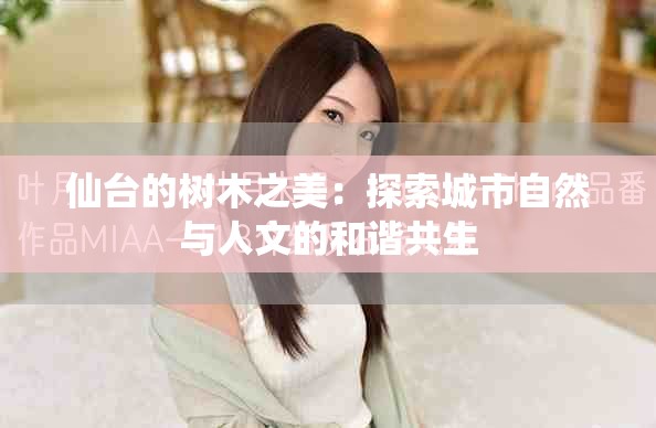 仙台的树木之美：探索城市自然与人文的和谐共生