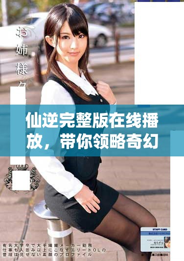 仙逆完整版在线播放，带你领略奇幻修仙之旅的精彩瞬间