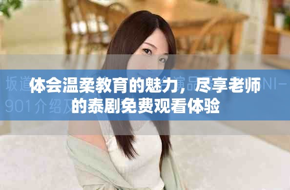 体会温柔教育的魅力，尽享老师的泰剧免费观看体验