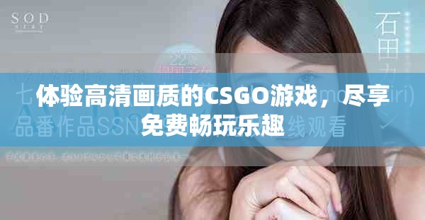 体验高清画质的CSGO游戏，尽享免费畅玩乐趣