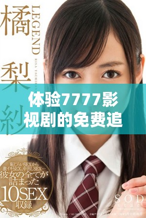 体验7777影视剧的免费追剧乐趣，畅享无限精彩内容