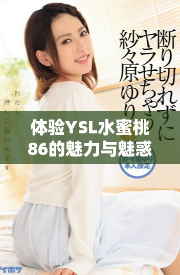 体验YSL水蜜桃86的魅力与魅惑，尽在官方官网中探寻