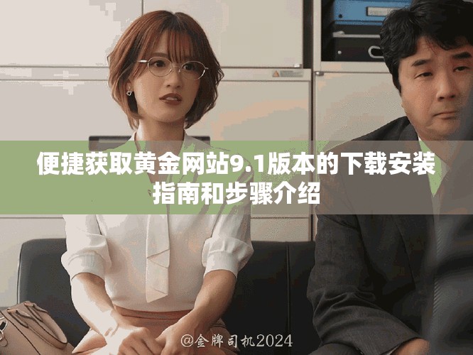 便捷获取黄金网站9.1版本的下载安装指南和步骤介绍
