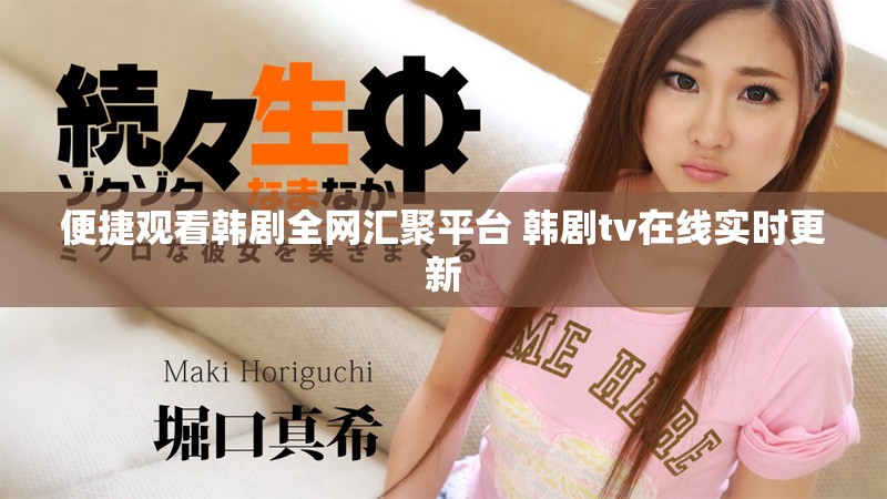 便捷观看韩剧全网汇聚平台 韩剧tv在线实时更新