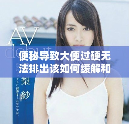 便秘导致大便过硬无法排出该如何缓解和处理