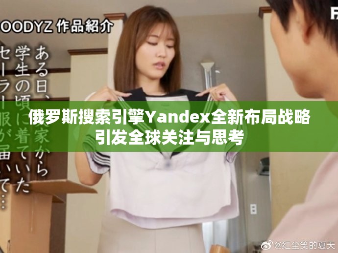 俄罗斯搜索引擎Yandex全新布局战略引发全球关注与思考