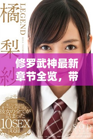 修罗武神最新章节全览，带您领略精彩剧情与人物成长