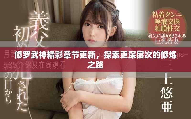 修罗武神精彩章节更新，探索更深层次的修炼之路