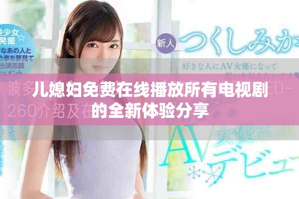 儿媳妇免费在线播放所有电视剧的全新体验分享
