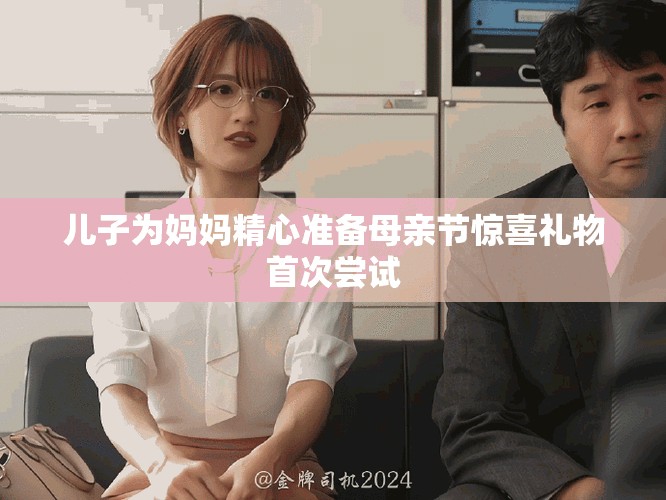 儿子为妈妈精心准备母亲节惊喜礼物首次尝试