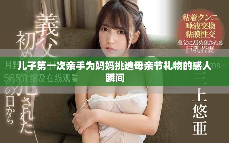 儿子第一次亲手为妈妈挑选母亲节礼物的感人瞬间