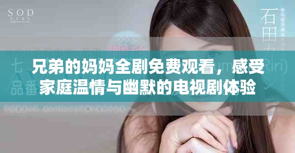 兄弟的妈妈全剧免费观看，感受家庭温情与幽默的电视剧体验