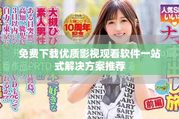 免费下载优质影视观看软件一站式解决方案推荐
