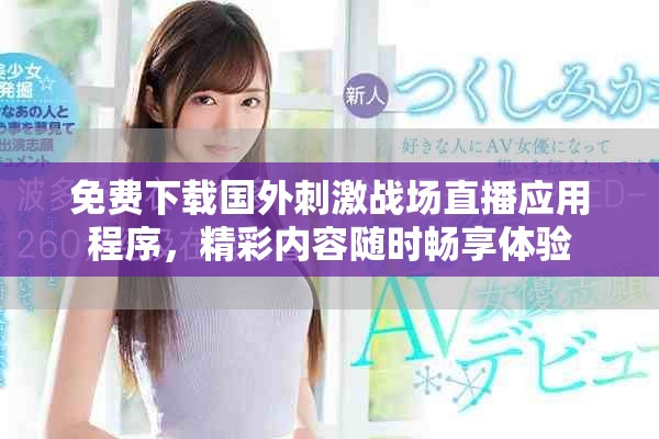 免费下载国外刺激战场直播应用程序，精彩内容随时畅享体验