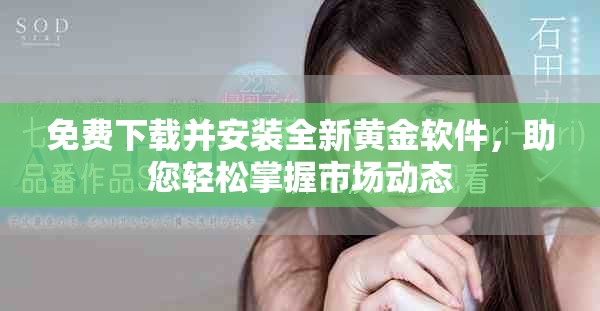 免费下载并安装全新黄金软件，助您轻松掌握市场动态