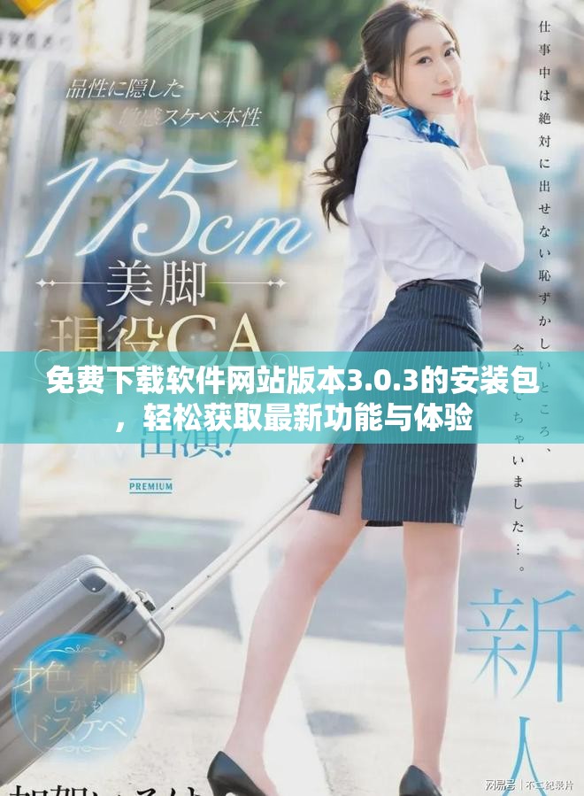 免费下载软件网站版本3.0.3的安装包，轻松获取最新功能与体验