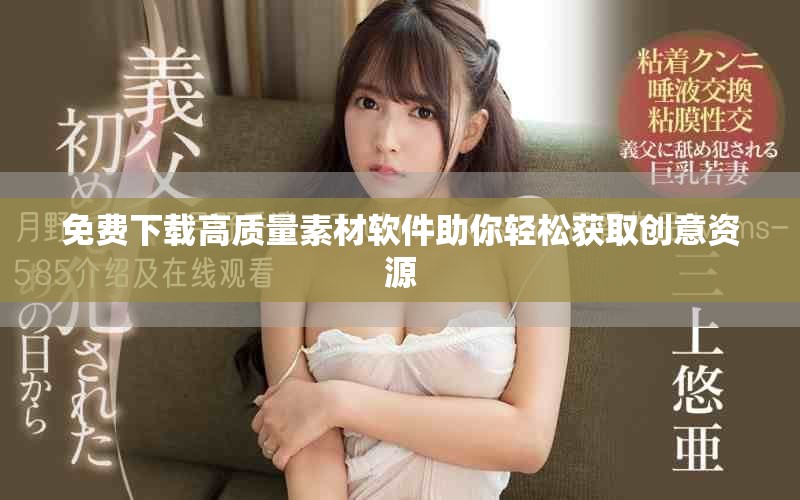 免费下载高质量素材软件助你轻松获取创意资源