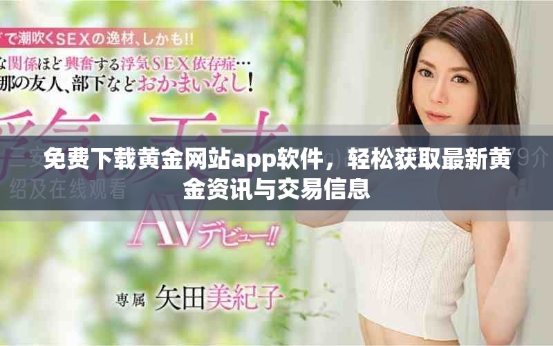 免费下载黄金网站app软件，轻松获取最新黄金资讯与交易信息