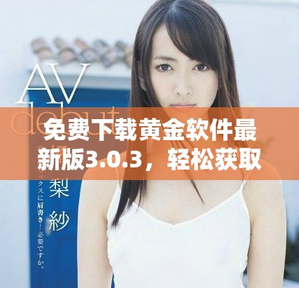 免费下载黄金软件最新版3.0.3，轻松获取实时行情和投资秘诀