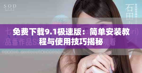 免费下载9.1极速版：简单安装教程与使用技巧揭秘