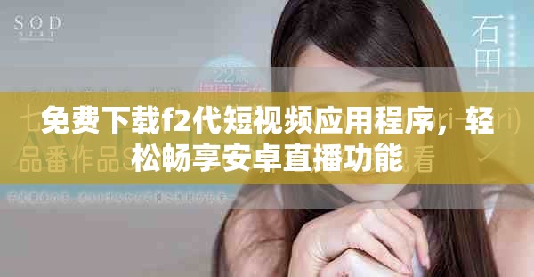 免费下载f2代短视频应用程序，轻松畅享安卓直播功能