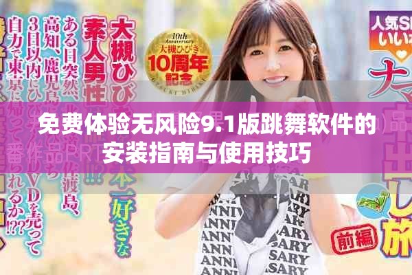 免费体验无风险9.1版跳舞软件的安装指南与使用技巧