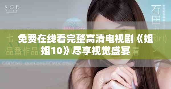 免费在线看完整高清电视剧《姐姐10》尽享视觉盛宴