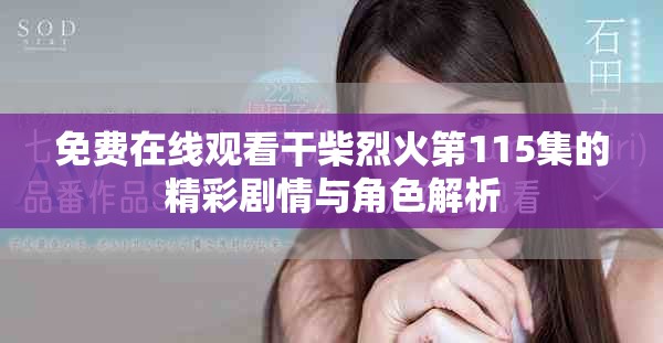 免费在线观看干柴烈火第115集的精彩剧情与角色解析