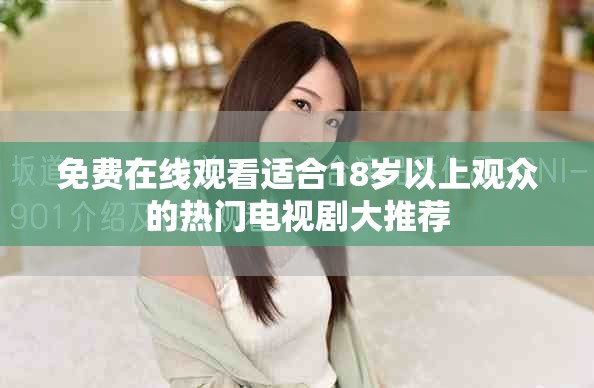 免费在线观看适合18岁以上观众的热门电视剧大推荐