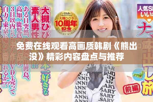 免费在线观看高画质韩剧《熊出没》精彩内容盘点与推荐
