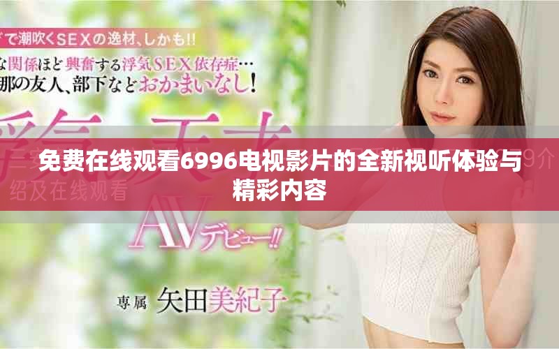 免费在线观看6996电视影片的全新视听体验与精彩内容