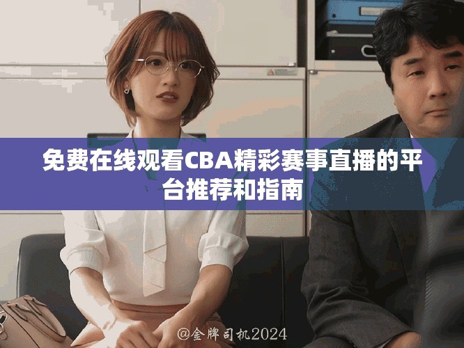 免费在线观看CBA精彩赛事直播的平台推荐和指南