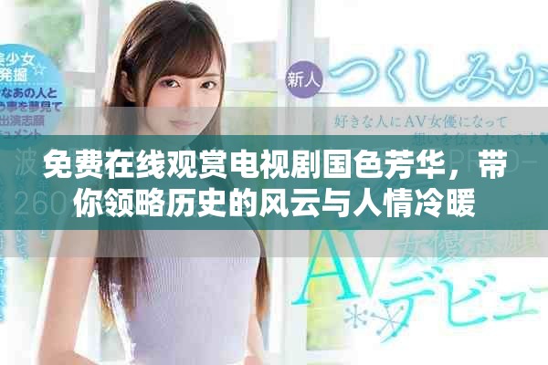 免费在线观赏电视剧国色芳华，带你领略历史的风云与人情冷暖